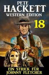 Ein Strick für Johnny Fletcher: Pete Hackett Western Edition 18