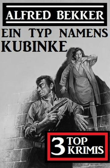 Ein Typ namens Kubinke: 3 Top Krimis - Alfred Bekker