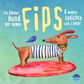 Ein kleiner Hund mit Namen Fips & und andere Gedichte und Lieder (ungekürzt)