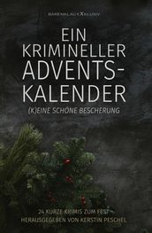 Ein krimineller Adventskalender - (K)eine schöne Bescherung: 24 kurze Krimis zum Fest