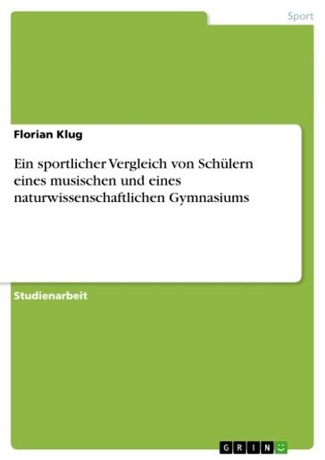 Ein sportlicher Vergleich von Schülern eines musischen und eines naturwissenschaftlichen Gymnasiums - Florian Klug