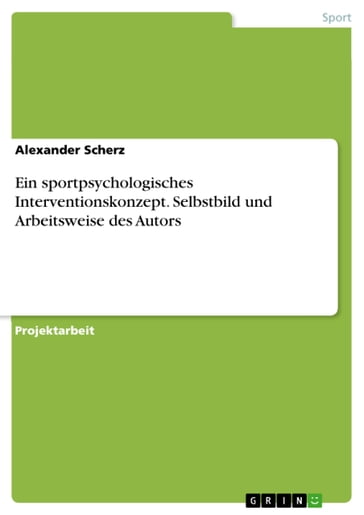 Ein sportpsychologisches Interventionskonzept. Selbstbild und Arbeitsweise des Autors - Alexander Scherz