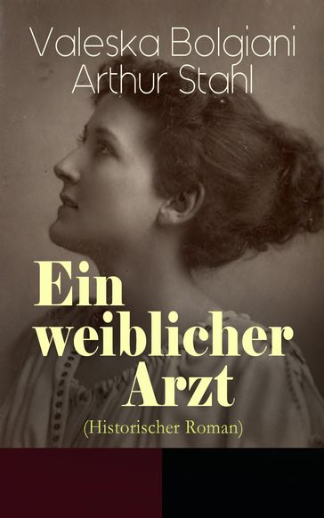 Ein weiblicher Arzt (Historischer Roman) - Arthur Stahl - Valeska Bolgiani