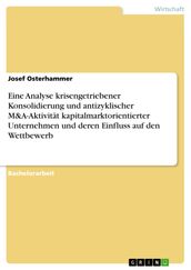 Eine Analyse krisengetriebener Konsolidierung und antizyklischer M&A-Aktivität kapitalmarktorientierter Unternehmen und deren Einfluss auf den Wettbewerb