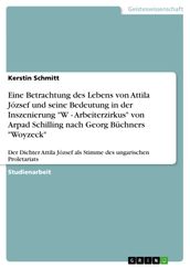 Eine Betrachtung des Lebens von Attila József und seine Bedeutung in der Inszenierung  W - Arbeiterzirkus  von Arpad Schilling nach Georg Büchners  Woyzeck 