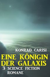 Eine Königin der Galaxis: 3 Science Fiction Romane