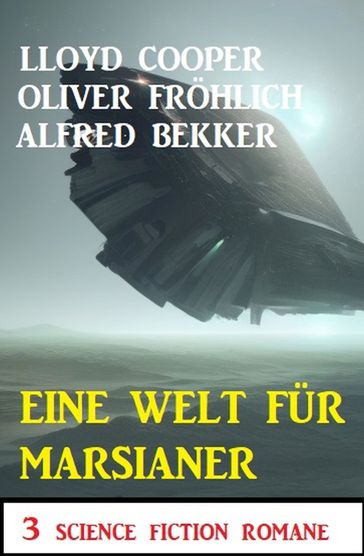 Eine Welt für Marsianer: 3 Science Fiction Romane - Alfred Bekker - Oliver Frohlich - Lloyd Cooper