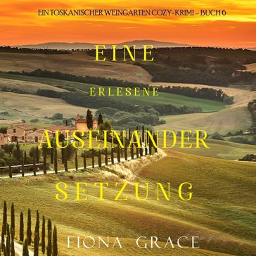 Eine erlesene Auseinandersetzung (Ein Toskanischer Weingarten Cozy-Krimi  Buch 6) - Fiona Grace