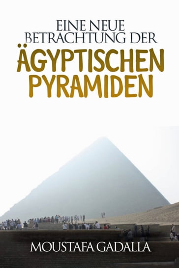 Eine neue Betrachtung der ägyptischen Pyramiden - Moustafa Gadalla