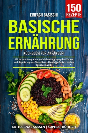 Einfach Basisch! - Basische Ernährung Kochbuch für Anfänger - Katharina Janssen - Sophia Frohlich