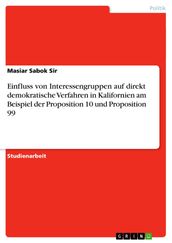 Einfluss von Interessengruppen auf direkt demokratische Verfahren in Kalifornien am Beispiel der Proposition 10 und Proposition 99