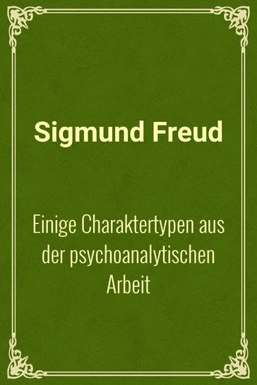 Einige Charaktertypen aus der psychoanalytischen Arbeit - Freud Sigmund