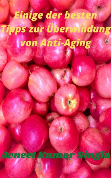 Einige der besten Tipps zur Überwindung von Anti-Aging - Avneet Kumar Singla