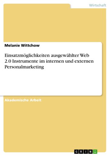 Einsatzmöglichkeiten ausgewählter Web 2.0 Instrumente im internen und externen Personalmarketing - Melanie Wittchow