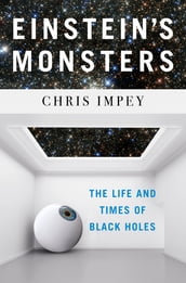 Einstein s Monsters: The Life and Times of Black Holes