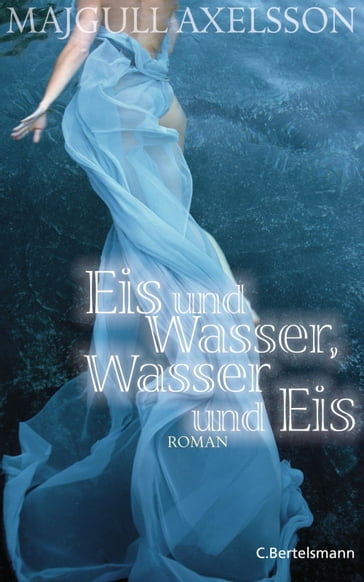 Eis und Wasser, Wasser und Eis - Majgull Axelsson