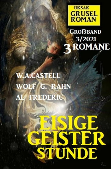 Eisige Geisterstunde: Gruselroman Großband 3/2021 - Al Frederic - W. A. Castell - Wolf G. Rahn