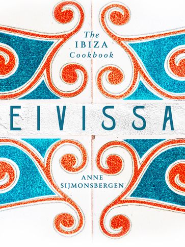 Eivissa: The Ibiza Cookbook - Anne Sijmonsbergen