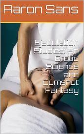 Ejaculation Studies: An Erotic Science and Cumshot Fantasy