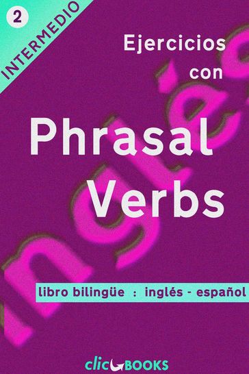 Ejercicios con Phrasal Verbs #2: Versión Bilingüe, Inglés-Español - Clic Books