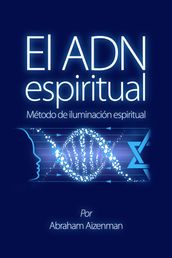 El ADN espiritual: Método de iluminación espiritual