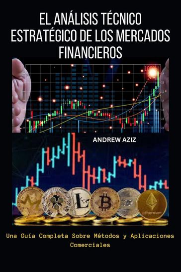 El Análisis Técnico Estratégico de los Mercados Financieros: Una Guía Completa Sobre Métodos y Aplicaciones Comerciales - Andrew Aziz