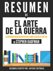 El Arte De La Guerra: La Interpretacion Definitiva Del Libro Clasico De Sun Tzu - Resumen Del Libro De Stephen Kaufman