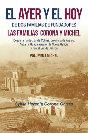 El Ayer Y El Hoy De Dos Familias De Fundadores Las Familias Corona Y Michel - Sylvia Herenia Corona Cortés