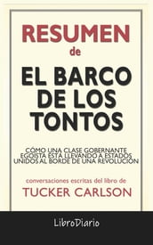 El Barco De Los Tontos: Cómo Una Clase Gobernante Egoísta Está Llevando A Estados Unidos Al Borde De Una Revolución de Tucker Carlson: Conversaciones Escritas
