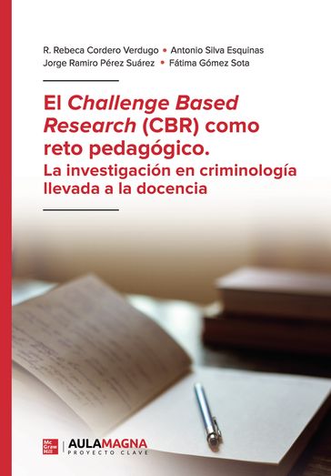 El Challenge Based Research (CBR) como reto pedagógico. La investigación en criminología llevada a la docencia - Jorge Ramiro Pérez Suárez - Antonio Silva Esquinas - Fátima Gómez Sota - R. Rebeca Cordero Verdugo