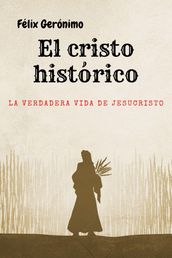 El Cristo histórico: la verdadera vida de Jesucristo