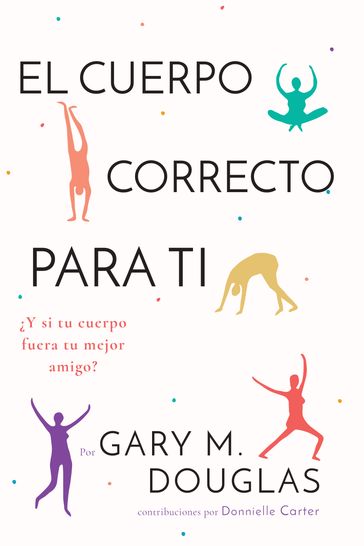 El Cuerpo Correcto Para Ti - Gary M. Douglas - Donnielle Carter