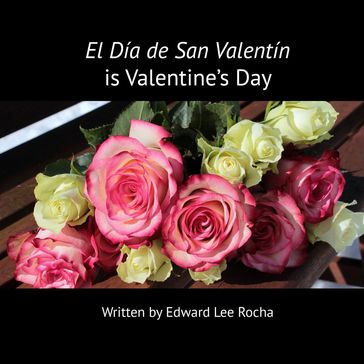 El Día de San Valentín is Valentine's Day - Edward Lee Rocha