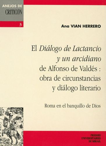 El Diálogo de Lactancio y un arcidiano de Alfonso de Valdés : obra de circunstancias y diálogo literario - Ana Vian Herrero