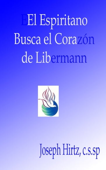 El Espiritano Busca El Corazón de Libermann - Joseph Hirtz