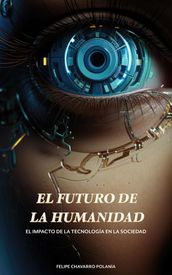 El Futuro de la Humanidad: El Impacto de la Tecnología en la Sociedad