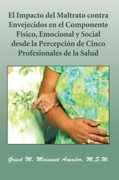 El Impacto Del Maltrato Contra Envejecidos En El Componente Físico, Emocional Y Social Desde La Percepción De Cinco Profesionales De La Salud
