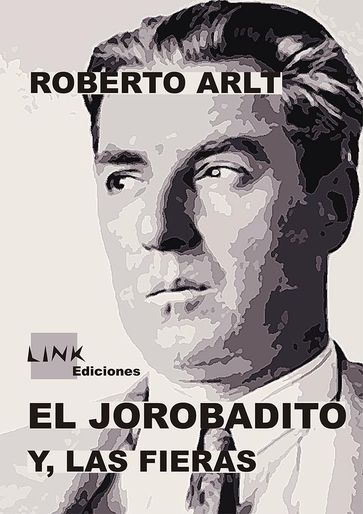 El Jorobadito, y Las Fieras - Roberto Arlt