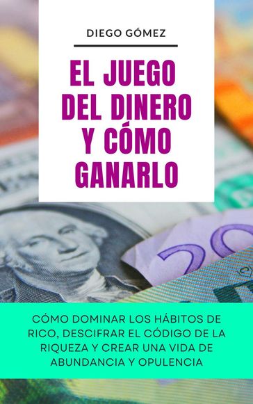 El Juego Del Dinero Y Cómo Ganarlo - Diego Gómez