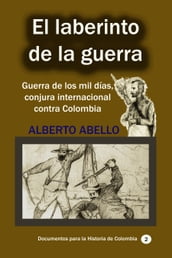 El Laberinto de la guerra Guerra de los mil días, conjura internacional contra Colombia