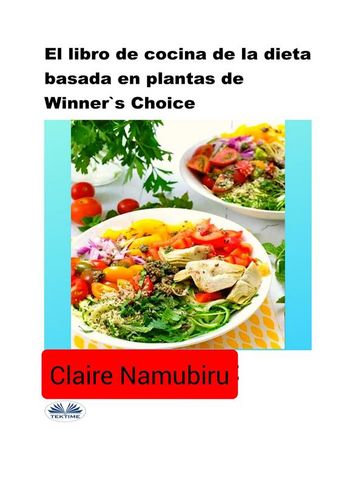 El Libro De Cocina De La Dieta Basada En Plantas De Winner's Choice - Claire Namubiru