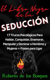 El Libro Negro de la Seducción: 17 Trucos Psicológicos Para Hablar, Conquistar, Enamorar, Manipular y Dominar a Hombres y Mujeres + Frases para Ligar