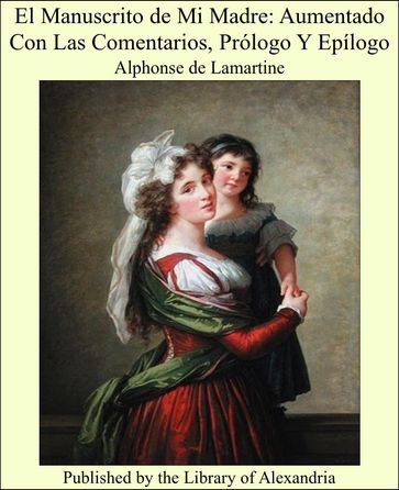 El Manuscrito de Mi Madre: Aumentado Con Las Comentarios, Prólogo Y Epílogo - Alphonse de Lamartine