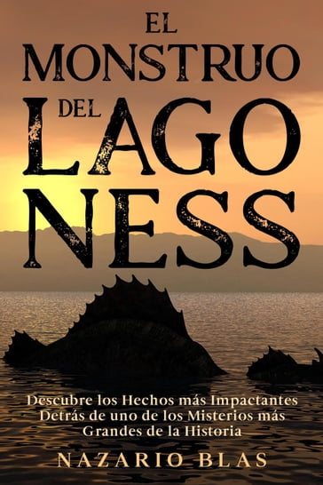El Monstruo del Lago Ness: Descubre los Hechos más Impactantes Detrás de uno de los Misterios más Grandes de la Historia - Nazario Blas