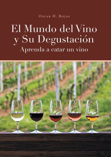 El Mundo del Vino y Su Degustación Aprenda a Catar un Vino - Oscar H. Rojas