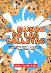 El Mundo de las Galletas: Aprenda más de 100 recetas de Galletas, Brownies y Postres Para Principiantes Explicados Paso a Paso