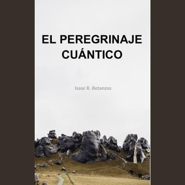 El Peregrinaje Cuántico - Isaac R. Betanzos