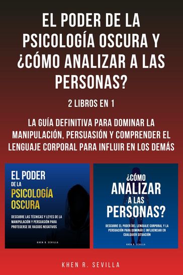 El Poder De La Psicología Oscura y Cómo Analizar A Las Personas?: 2 Libros En 1 - Khen R. Sevilla