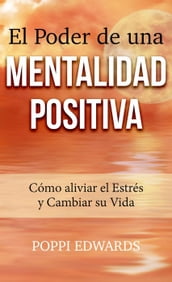 El Poder de una Mentalidad Positiva: Cómo aliviar el Estrés y Cambiar su Vida