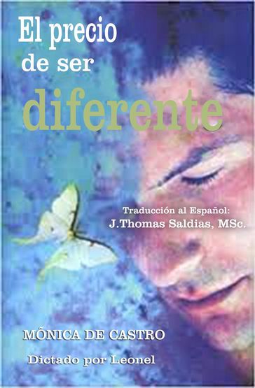 El Precio de Ser Diferente - Mónica de Castro - Por el Espíritu Leonel - MSc. J.Thomas Saldias